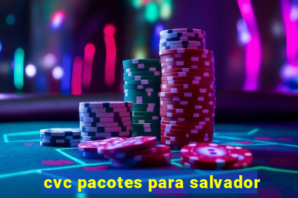 cvc pacotes para salvador